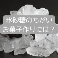 氷砂糖の違い　お菓子作りには？
