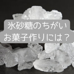 氷砂糖の違い　お菓子作りには？